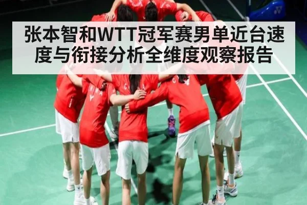 张本智和WTT冠军赛男单近台速度与衔接分析全维度观察报告
